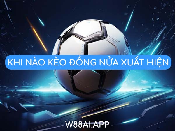 Khi nào kèo đồng nửa là sao xuất hiện?